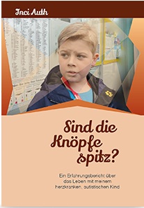 Sind die Knöpfe spitz?, Erfahrungsbericht über das Leben mit herzkrankem autistischen Kind